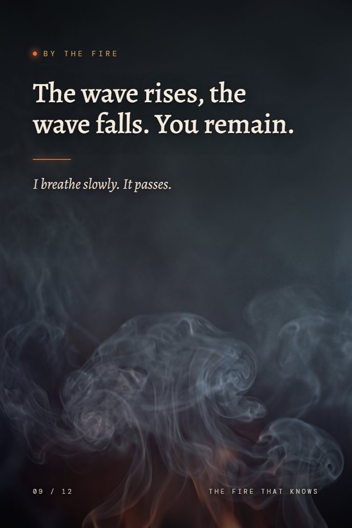By the Fire print: The wave rises, the wave falls. You remain. I breathe slowly. It passes.