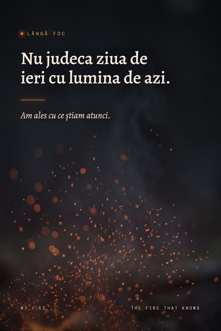 Print Lângă foc: Nu judeca ziua de ieri cu lumina de azi. Am ales cu ce știam atunci.